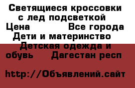 Светящиеся кроссовки с лед подсветкой › Цена ­ 2 499 - Все города Дети и материнство » Детская одежда и обувь   . Дагестан респ.